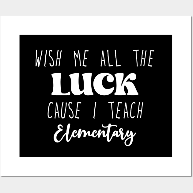 Wish Me All The Luck Cause I Teach Elementary Wall Art by kareemik